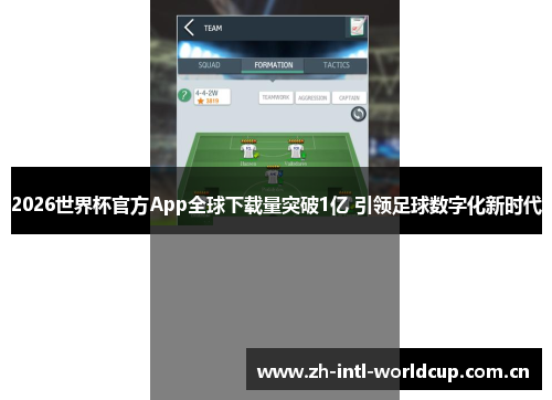 2026世界杯官方App全球下载量突破1亿 引领足球数字化新时代 2026世界杯官方App全球下载量突破1亿 引领足球数字化新时代