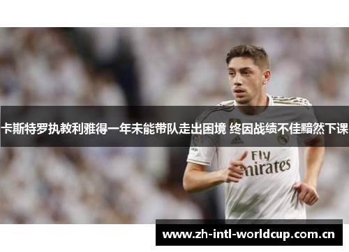 卡斯特罗执教利雅得一年未能带队走出困境 终因战绩不佳黯然下课 卡斯特罗执教利雅得一年未能带队走出困境 终因战绩不佳黯然下课
